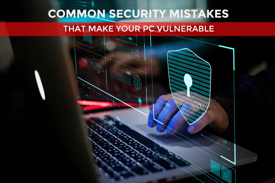 What top Security Mistakes That Make Your PC Vulnerable