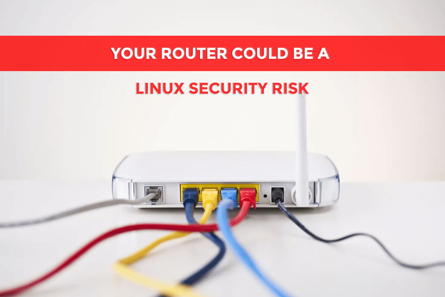 Your Router Could Be a Linux Security Risk